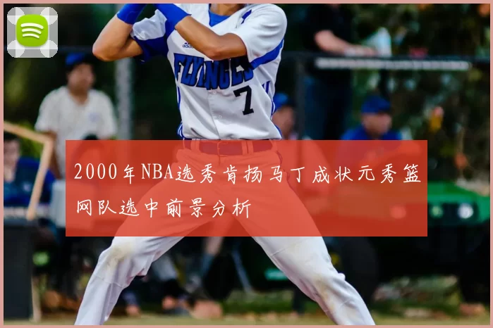2000年NBA选秀肯扬马丁成状元秀篮网队选中前景分析