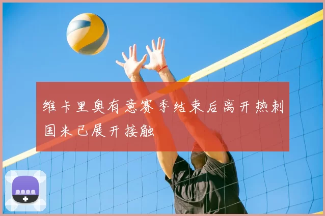 维卡里奥有意赛季结束后离开热刺国米已展开接触