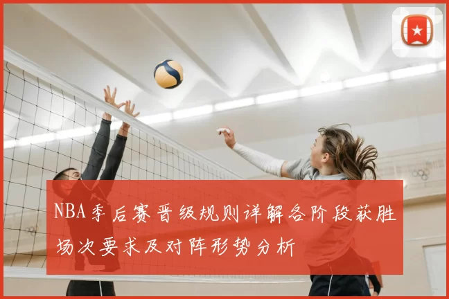 NBA季后赛晋级规则详解各阶段获胜场次要求及对阵形势分析