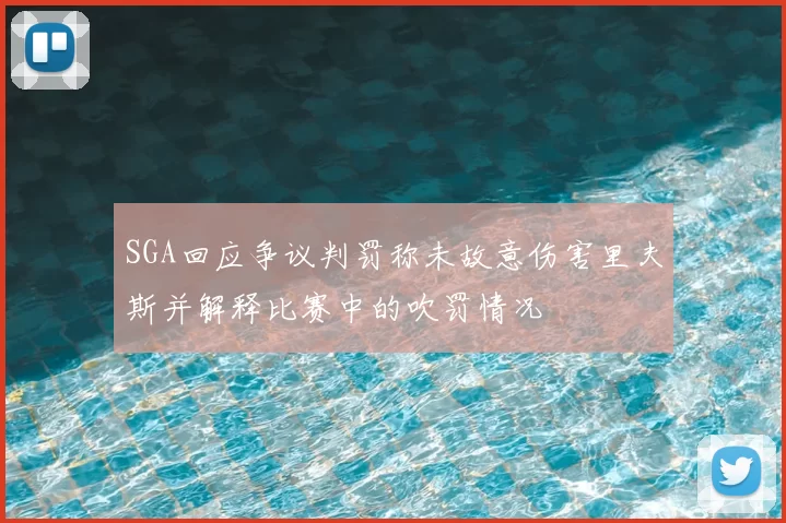 SGA回应争议判罚称未故意伤害里夫斯并解释比赛中的吹罚情况