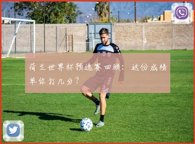 荷兰世界杯预选赛回顾:这份成绩单你打几分?