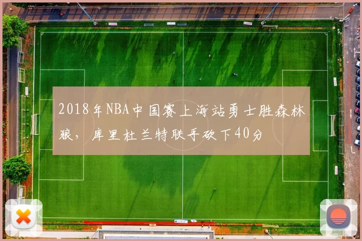 2018年NBA中国赛上海站勇士胜森林狼，库里杜兰特联手砍下40分