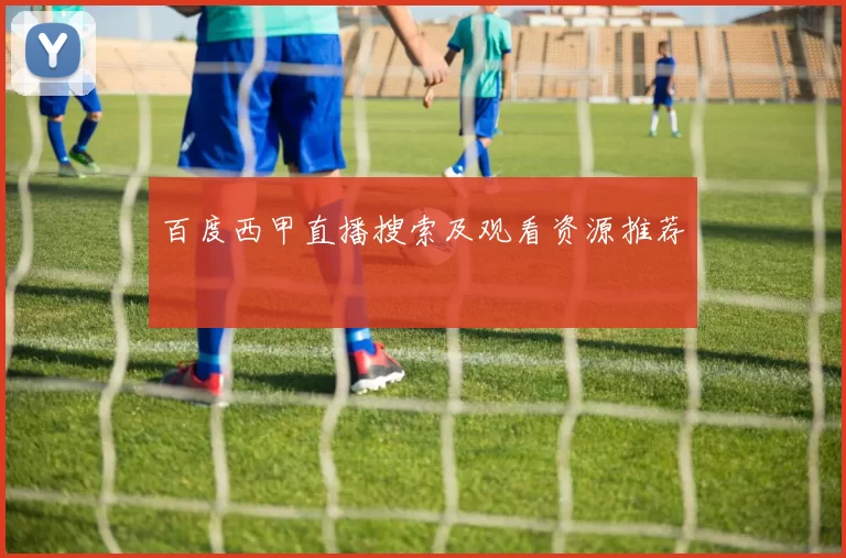 百度西甲直播搜索及观看资源推荐
