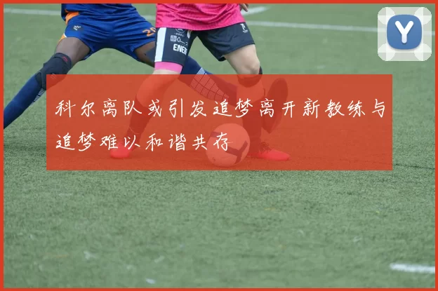 科尔离队或引发追梦离开新教练与追梦难以和谐共存