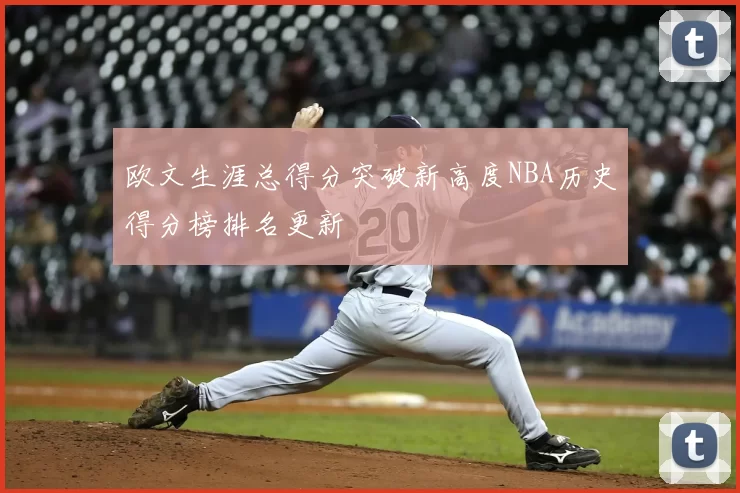欧文生涯总得分突破新高度NBA历史得分榜排名更新