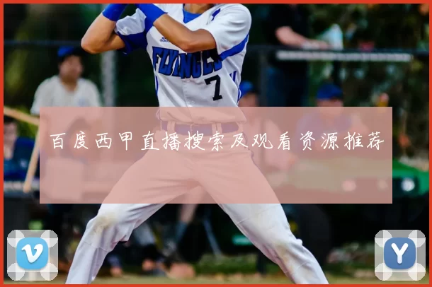 百度西甲直播搜索及观看资源推荐