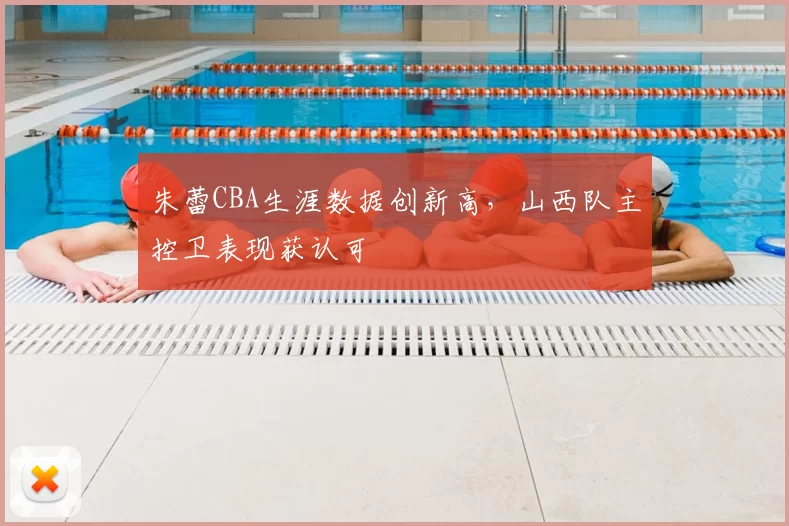朱蕾CBA生涯数据创新高,山西队主控卫表现获认可