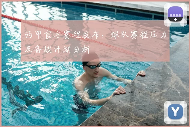 西甲官方赛程发布,球队赛程压力及备战计划分析