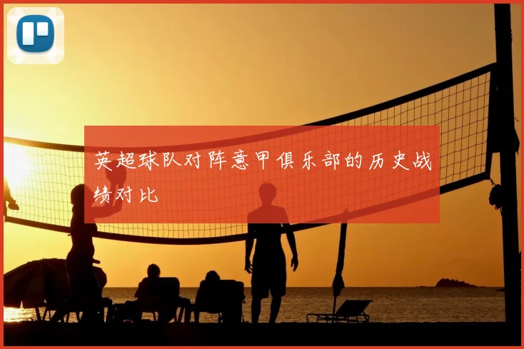 英超球队对阵意甲俱乐部的历史战绩对比