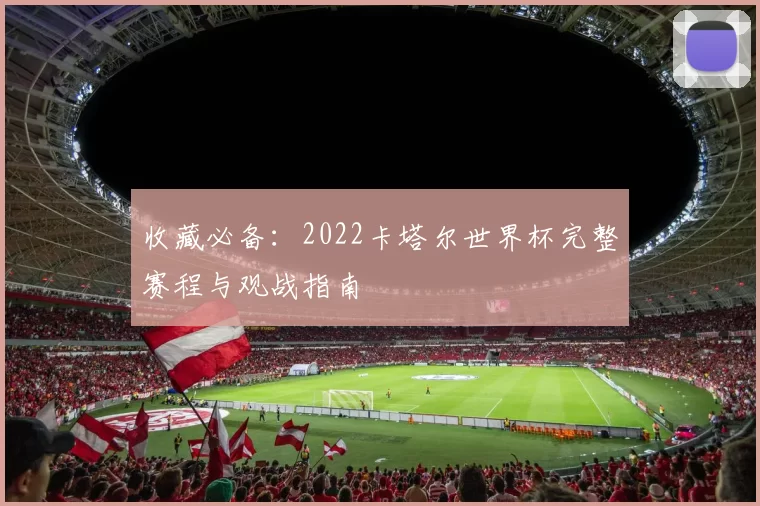 收藏必备:2022卡塔尔世界杯完整赛程与观战指南