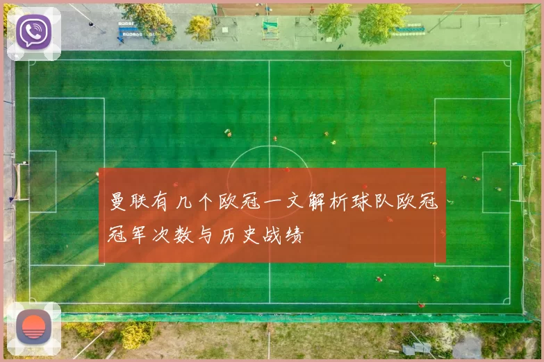 曼联有几个欧冠一文解析球队欧冠冠军次数与历史战绩