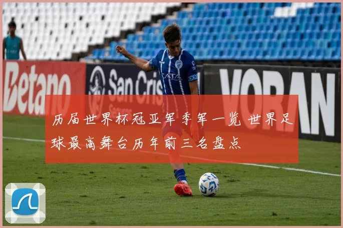 历届世界杯冠亚军季军一览 世界足球最高舞台历年前三名盘点