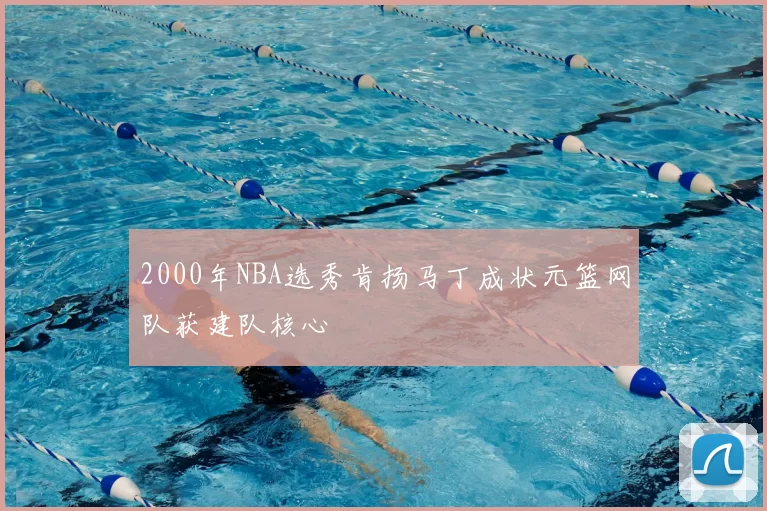 2000年NBA选秀肯扬马丁成状元篮网队获建队核心