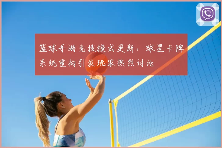 篮球手游竞技模式更新,球星卡牌系统重构引发玩家热烈讨论