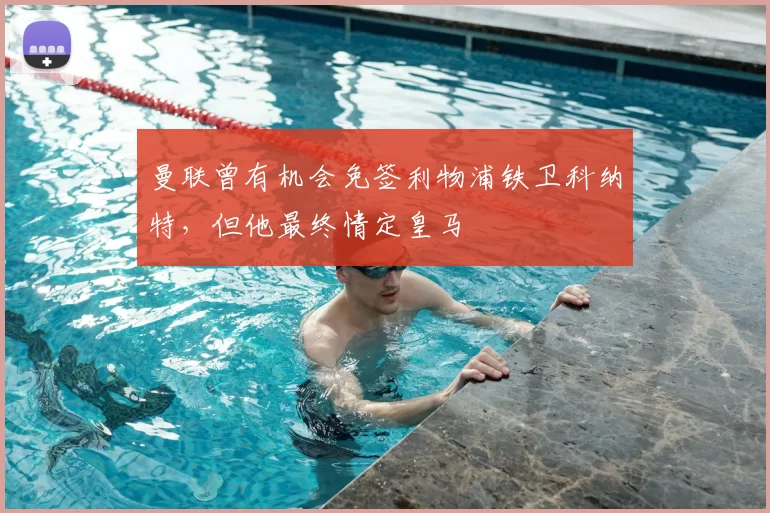曼联曾有机会免签利物浦铁卫科纳特,但他最终情定皇马
