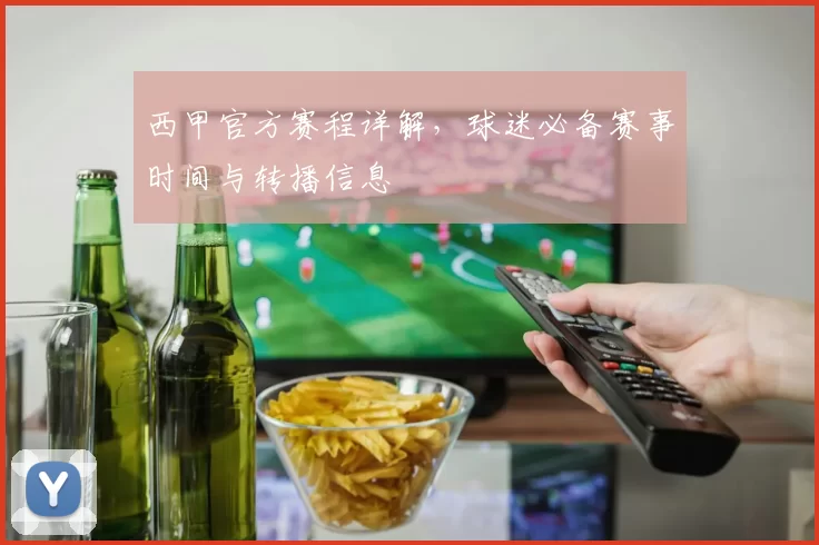 西甲官方赛程详解，球迷必备赛事时间与转播信息