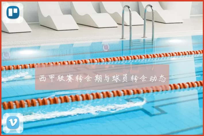 西甲联赛转会期与球员转会动态