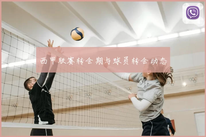 西甲联赛转会期与球员转会动态