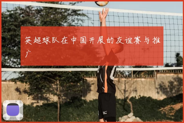 英超球队在中国开展的友谊赛与推广