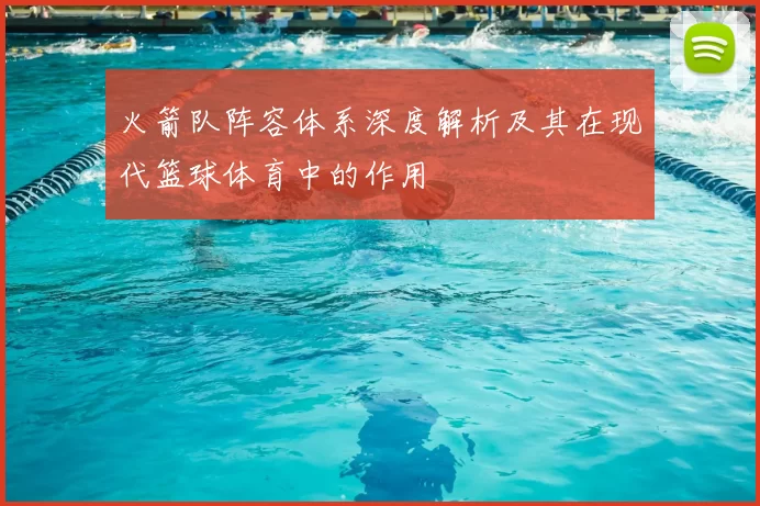 火箭队阵容体系深度解析及其在现代篮球体育中的作用