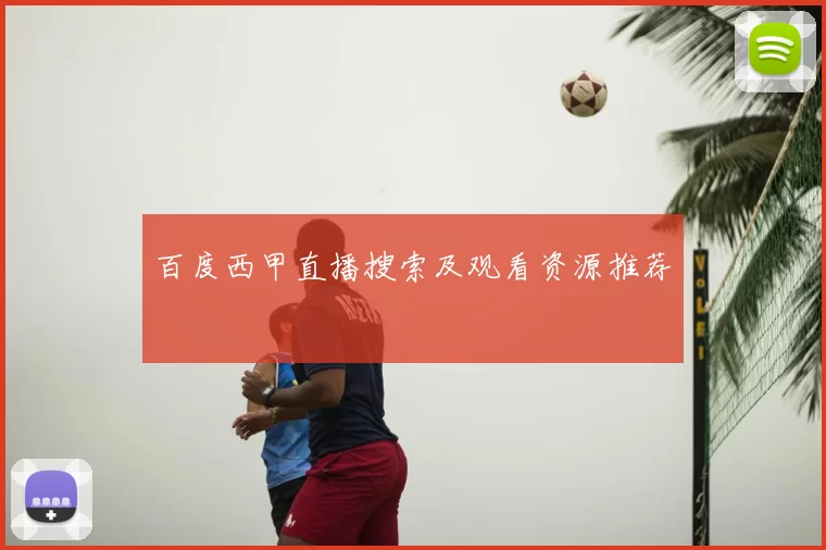 百度西甲直播搜索及观看资源推荐