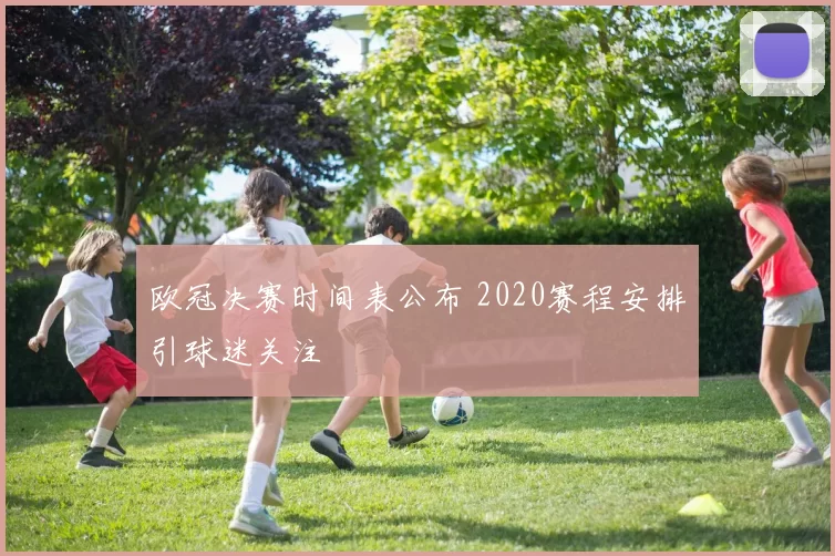 欧冠决赛时间表公布 2020赛程安排引球迷关注
