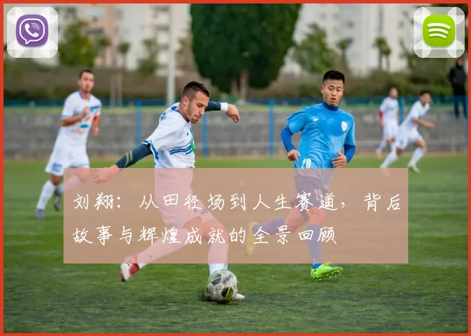 刘翔:从田径场到人生赛道,背后故事与辉煌成就的全景回顾