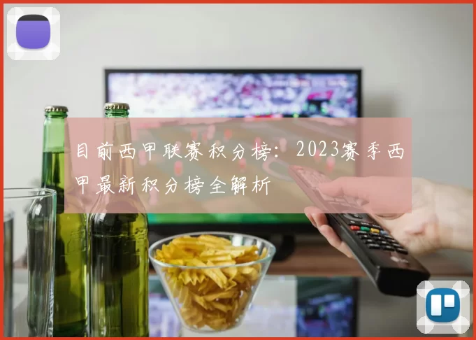 目前西甲联赛积分榜:2023赛季西甲最新积分榜全解析
